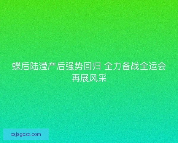 蝶后陆滢产后强势回归 全力备战全运会再展风采